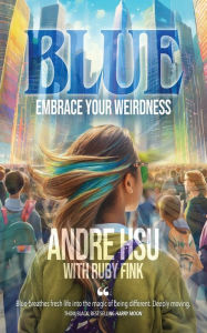 Title: Blue: Embrace Your Weirdness, Author: Andre Hsu