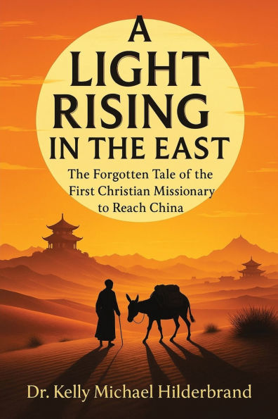 A Light Rising the East: Forgotten Tale of First Christian Missionary to Reach China