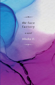 Title: The Face Factory: a novel, Author: Ithaka O.