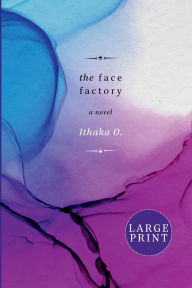 Title: The Face Factory: a novel, Author: Ithaka O.