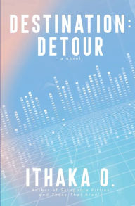 Title: Destination: Detour:, Author: Ithaka O.