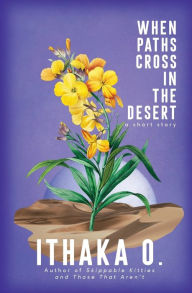 Title: When Paths Cross In the Desert: a short story, Author: Ithaka O.