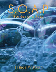 Title: S.O.A.P (Stories of a Poet), Author: James Watson