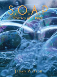 Title: S.O.A.P (Stories of a Poet), Author: James Watson