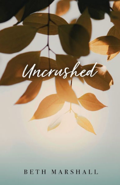 Uncrushed: Real Steps for Healing Your Grief & Restoring Your Joy