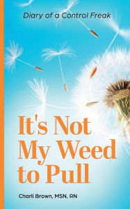 Title: It's Not My Weed To Pull: Diary Of A Control Freak:, Author: Charli Brown