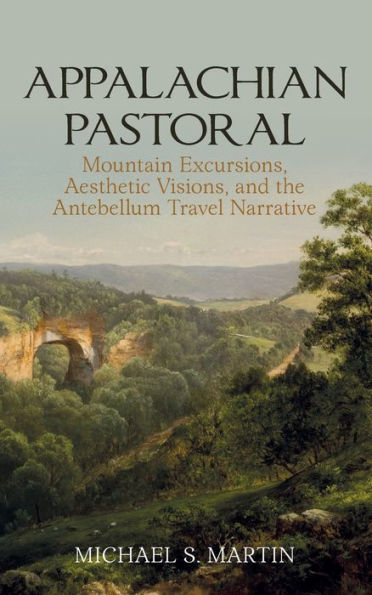 Appalachian Pastoral: Mountain Excursions, Aesthetic Visions, and The Antebellum Travel Narrative