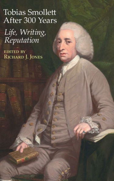 Tobias Smollett After 300 Years:: Life, Writing, Reputation