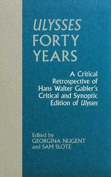 Ulysses Forty Years: A Critical Retrospective of Hans Walter Gabler's Critical and Synoptic Edition of Ulysses