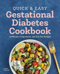 Alternative view 1 of Quick and Easy Gestational Diabetes Cookbook: 30-Minute, 5-Ingredient, and One-Pot Recipes
