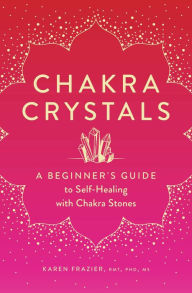 Title: Chakra Crystals: A Beginner's Guide to Self-Healing with Chakra Stones, Author: Karen Frazier Frazier RMT