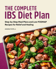 Title: The Complete IBS Diet Plan: Step-by-Step Meal Plans and Low-FODMAP Recipes for Relief and Healing, Author: Amanda Foote RD