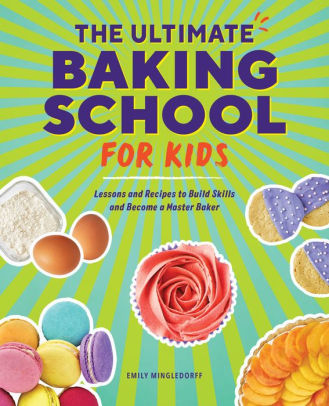 The Ultimate Baking School For Kids: Lessons And Recipes To Build ...