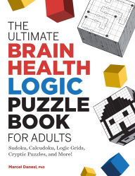 Title: The Ultimate Brain Health Logic Puzzle Book for Adults: Sudoku, Calcudoku, Logic Grids, Cryptic Puzzles, and More!, Author: Marcel Danesi