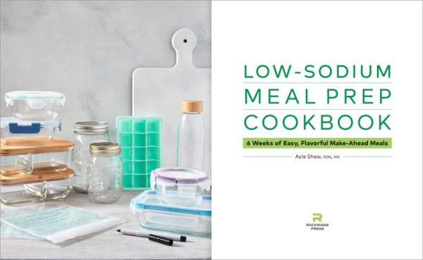 Low-Sodium Meal Prep Cookbook: 6 Weeks of Easy, Flavorful Make-Ahead Meals