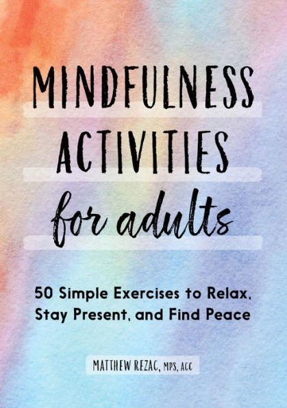 Mindfulness Activities for Adults: 50 Simple Exercises to Relax, Stay Present, and Find Peace