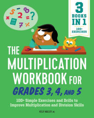 Title: The Multiplication Workbook for Grades 3, 4, and 5: 100+ Simple Exercises and Drills to Improve Multiplication and Division, Author: Kelly Malloy MS