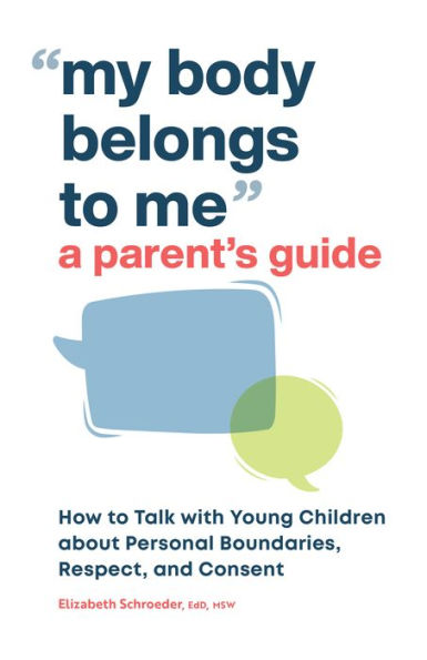 My Body Belongs to Me: A Parent's Guide: How Talk with Young Children about Personal Boundaries, Respect, and Consent