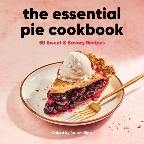 The Essential Pie Cookbook: 50 Sweet & Savory Recipes