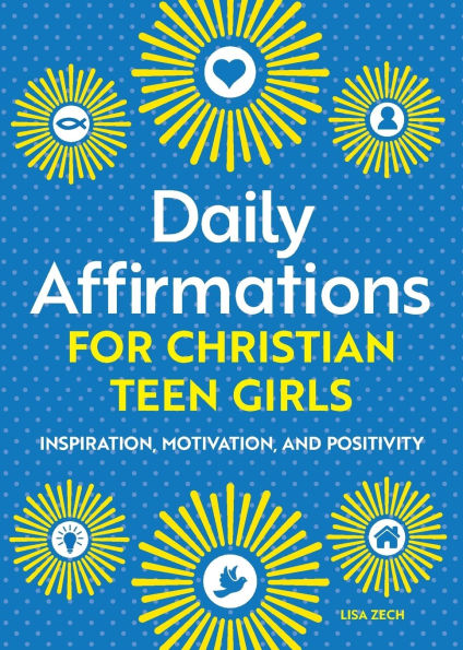Daily Affirmations for Christian Teen Girls: Inspiration, Motivation, and Positivity