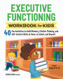 Executive Functioning Workbook for Kids: 40 Fun Activities to Build Memory, Flexible Thinking, and Self-Control Skills at Home, in School, and Beyond