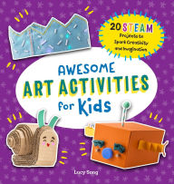 Title: Awesome Art Activities for Kids: 20 STEAM Projects to Spark Creativity and Imagination, Author: Lucy Song