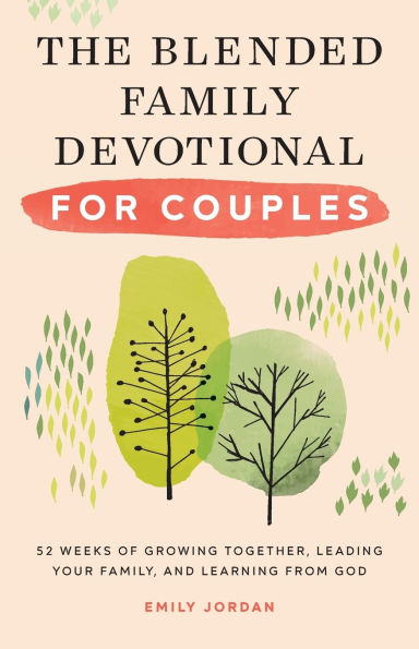 The Blended Family Devotional for Couples: 52 Weeks of Growing Together, Leading Your Family, and Learning from God