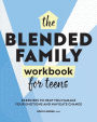 The Blended Family Workbook for Teens: Exercises to Help You Manage Your Emotions and Navigate Change