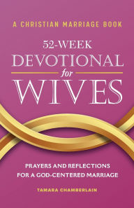 A Christian Marriage Book - 52-Week Devotional for Wives: Prayers and Reflections for a God-Centered Marriage