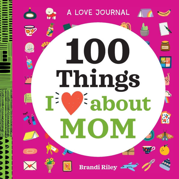 A Love Journal: 100 Things I Love about Mom