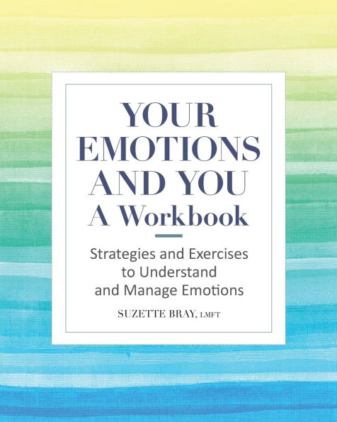 Your Emotions and You: A Workbook: Strategies and Exercises to Understand and Manage Emotions