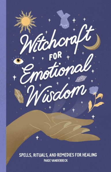 Witchcraft for Emotional Wisdom: Spells, Rituals, and Remedies Healing