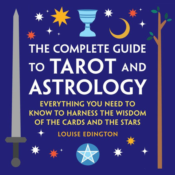 the Complete Guide to Tarot and Astrology: Everything You Need Know Harness Wisdom of Cards Stars