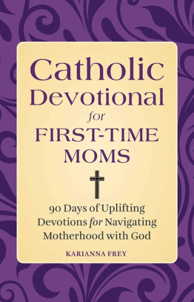 Catholic Devotional for First-Time Moms: 90 Days of Uplifting Devotions Navigating Motherhood with God