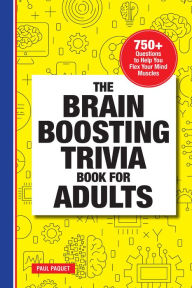 Title: The Brain Boosting Trivia Book for Adults: 750+ Questions to Help You Flex Your Mind Muscles, Author: Paul Paquet