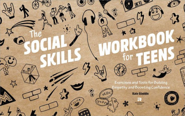 The Social Skills Workbook for Teens: Exercises and Tools for Building Empathy and Boosting Confidence