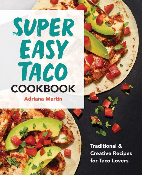 Super Easy Taco Cookbook: Traditional & Creative Recipes for Lovers