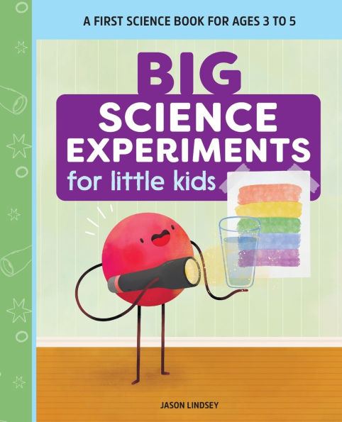 Big Science Experiments for Little Kids: A First Book Ages 3 to 5