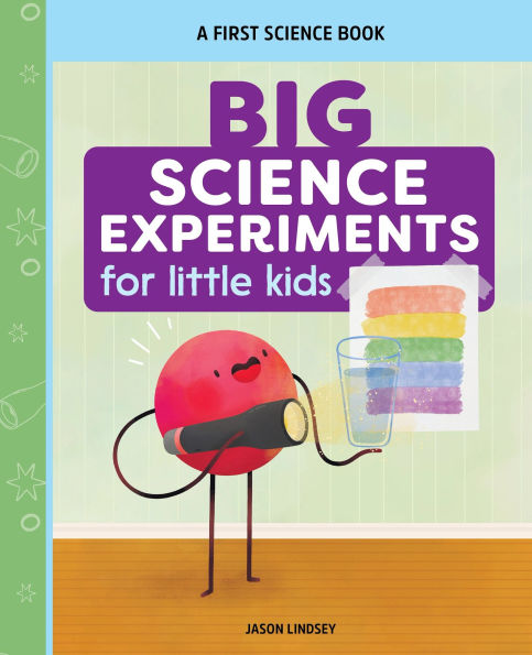 Big Science Experiments for Little Kids: A First Book Ages 3 to 5