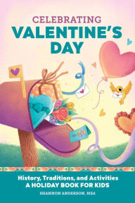 Title: Celebrating Valentine's Day: History, Traditions, and Activities - A Holiday Book for Kids, Author: Shannon Anderson MEd