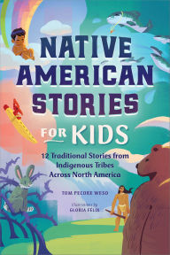 Title: Native American Stories for Kids: 12 Traditional Stories from Indigenous Tribes across North America, Author: Tom Pecore Weso