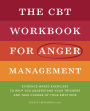 The CBT Workbook for Anger Management: Evidence-Based Exercises to Help You Understand Your Triggers and Take Charge of Your Emotions