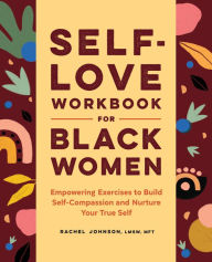 Best book downloader Self-Love Workbook for Black Women: Empowering Exercises to Build Self-Compassion and Nurture Your True Self 9781638076513 (English Edition) by Rachel Johnson , LMSW, MFT