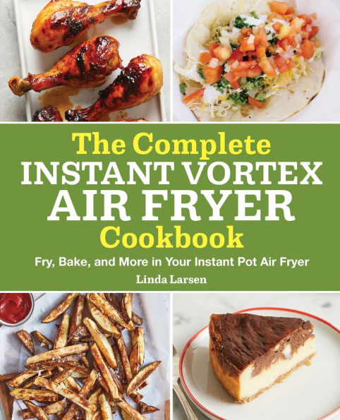 The Complete Instant Vortex Air Fryer Cookbook: Fry, Bake, and More Your Pot