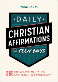 Title: Daily Christian Affirmations for Teen Boys: 365 Days of Faith, Motivation, Confidence, and Empowerment, Author: Todd Jones