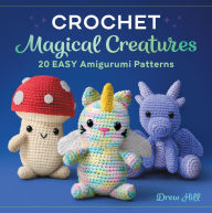 Title: Crochet Magical Creatures: 20 Easy Amigurumi Patterns, Author: Drew Hill