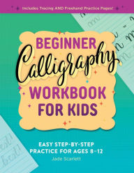 Title: Beginner Calligraphy Workbook for Kids: Easy, Step-by-Step Practice, Author: Jade Scarlett