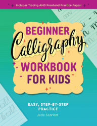 Title: Beginner Calligraphy Workbook for Kids: Easy, Step-by-Step Practice, Author: Jade Scarlett