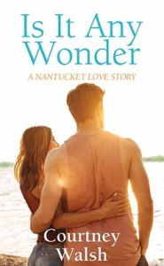 Title: Is It Any Wonder: A Nantucket Love Story, Author: Courtney Walsh