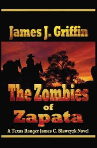 Title: The Zombies of Zapata: A Texas Ranger James C. Blawcyzk Novel, Author: James J Griffin